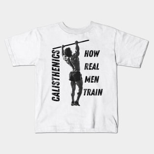 Calisthenics | How Real Men Train Kids T-Shirt